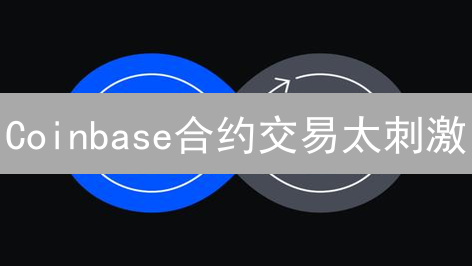 Coinbase合约交易太刺激？新手必看避坑指南！