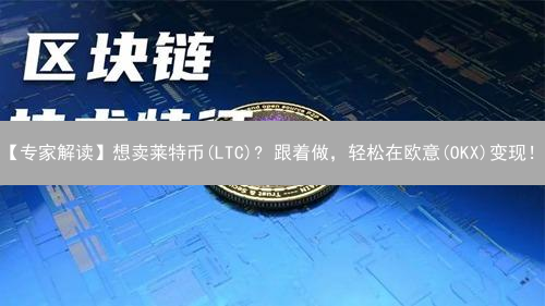 【专家解读】想卖莱特币(LTC)? 跟着做，轻松在欧意(OKX)变现！