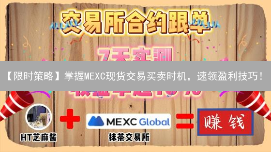 【限时策略】掌握MEXC现货交易买卖时机，速领盈利技巧！